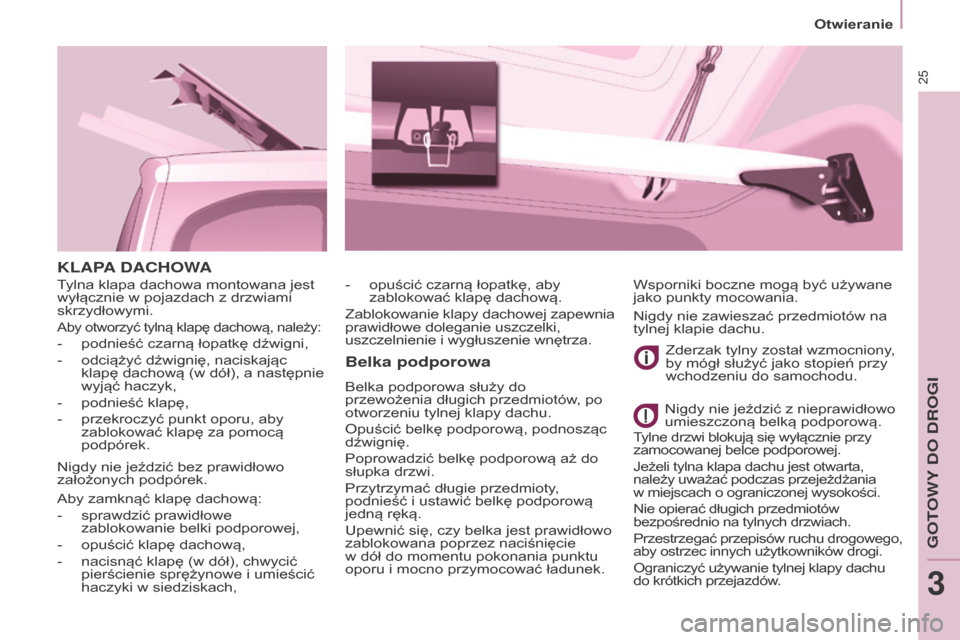 Peugeot Partner 2016 Instrukcja Obsługi (in Polish) 25
Otwieranie
Partner-2-Vu_pl_Chap03_Pret-a-partir_ed02-2015
KLAPA DACHOWA
Belka podporowa
Belka podporowa służy do
przewożenia długich przedmiotów, po
otworzeniu tylnej klapy dachu.
Opuścić Peugeot Partner 2016 Instrukcja Obsługi (in Polish) 25
Otwieranie
Partner-2-Vu_pl_Chap03_Pret-a-partir_ed02-2015
KLAPA DACHOWA
Belka podporowa
Belka podporowa służy do
przewożenia długich przedmiotów, po
otworzeniu tylnej klapy dachu.
Opuścić
