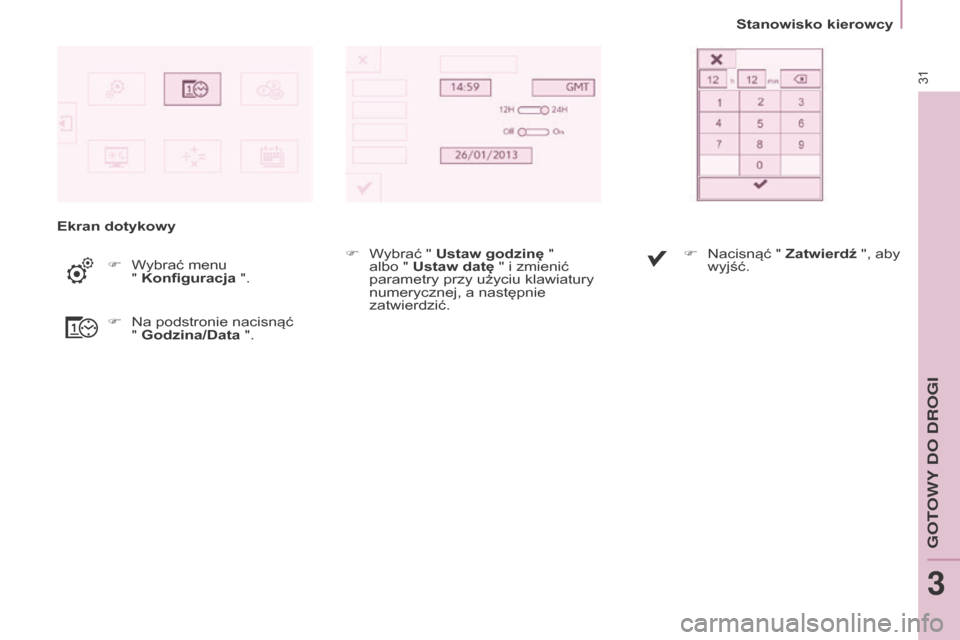 Peugeot Partner 2016 Instrukcja Obsługi (in Polish) 31
Stanowisko kierowcy
Partner-2-Vu_pl_Chap03_Pret-a-partir_ed02-2015
Ekran dotykowyF
Wybrać menu
" Konfiguracja ".
F
Na podstronie nacisnąć
" godzina/Data
".F
Wybrać " ustaw godzinę
Peugeot Partner 2016 Instrukcja Obsługi (in Polish) 31
Stanowisko kierowcy
Partner-2-Vu_pl_Chap03_Pret-a-partir_ed02-2015
Ekran dotykowyF
Wybrać menu
" Konfiguracja ".
F
Na podstronie nacisnąć
" godzina/Data
".F
Wybrać " ustaw godzinę
