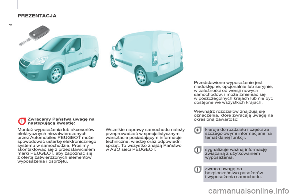 Peugeot Partner 2016  Instrukcja Obsługi (in Polish) 4
Partner-2-Vu_pl_Chap01_vue-ensemble_ed02-2015
PREZENTACJA
Wewnątrz rozdziałów znajdują się 
oznaczenia, które zwracają uwagę na 
określoną zawartość:kieruje do rozdziału i
 części ze 