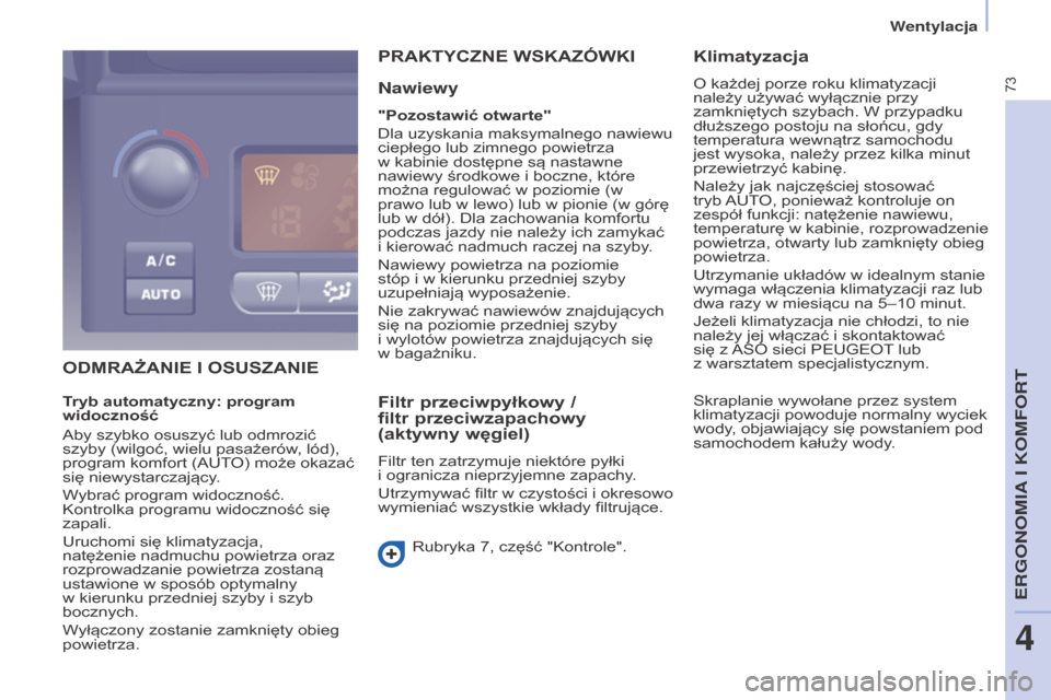 Peugeot Partner 2016 Instrukcja Obsługi (in Polish) 73
Partner-2-Vu_pl_Chap04_Ergonomie_ed02-2015
ODMrAżANIE I OSuSZANIE
PrAKTyCZNE WSKAZóWKI
Nawiewy
"Pozostawić otwarte"
Dla uzyskania maksymalnego nawiewu
ciepłego lub zimnego powietrza
w
kabini Peugeot Partner 2016 Instrukcja Obsługi (in Polish) 73
Partner-2-Vu_pl_Chap04_Ergonomie_ed02-2015
ODMrAżANIE I OSuSZANIE
PrAKTyCZNE WSKAZóWKI
Nawiewy
"Pozostawić otwarte"
Dla uzyskania maksymalnego nawiewu
ciepłego lub zimnego powietrza
w
kabini