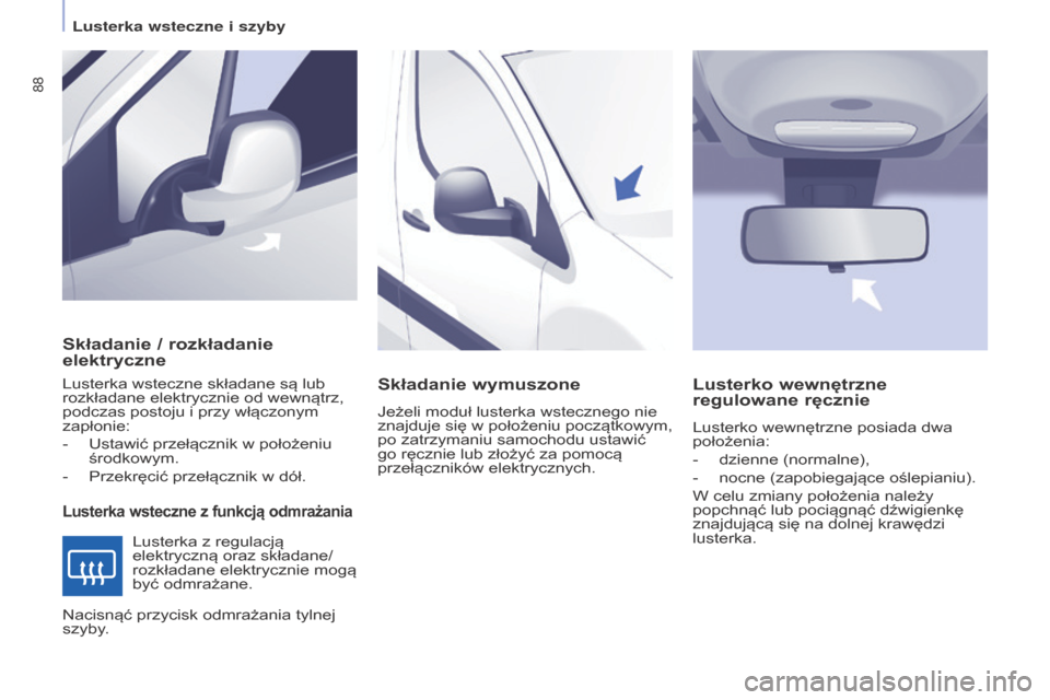 Peugeot Partner 2016 Instrukcja Obsługi (in Polish) 88
Partner-2-Vu_pl_Chap04_Ergonomie_ed02-2015
Składanie / rozkładanie
elektryczne
Lusterka wsteczne z funkcją odmrażania
Lusterka wsteczne składane są lub
rozkładane elektrycznie od wewnątrz Peugeot Partner 2016 Instrukcja Obsługi (in Polish) 88
Partner-2-Vu_pl_Chap04_Ergonomie_ed02-2015
Składanie / rozkładanie
elektryczne
Lusterka wsteczne z funkcją odmrażania
Lusterka wsteczne składane są lub
rozkładane elektrycznie od wewnątrz