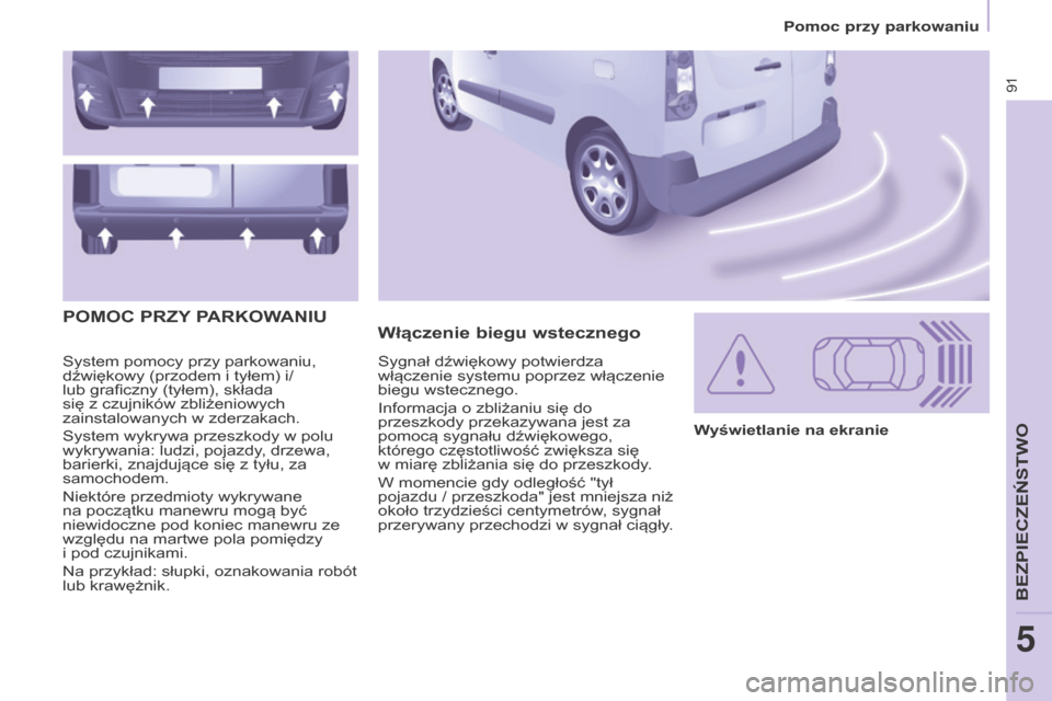 Peugeot Partner 2016 Instrukcja Obsługi (in Polish) 91
Partner-2-Vu_pl_Chap05_Securite_ed02-2015
System pomocy przy parkowaniu,
dźwiękowy (przodem i tyłem) i/
lub graficzny (tyłem), składa
się z
czujników zbliżeniowych
zainstalowanych w zde Peugeot Partner 2016 Instrukcja Obsługi (in Polish) 91
Partner-2-Vu_pl_Chap05_Securite_ed02-2015
System pomocy przy parkowaniu,
dźwiękowy (przodem i tyłem) i/
lub graficzny (tyłem), składa
się z
czujników zbliżeniowych
zainstalowanych w zde