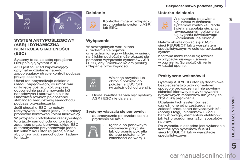 Peugeot Partner 2016  Instrukcja Obsługi (in Polish) 95
Bezpieczeństwo podczas jazdy
Partner-2-Vu_pl_Chap05_Securite_ed02-2015
SySTEM ANTyPOŚLIZgOWy 
(AS
r) I DyNAMICZNA 
KONTrOLA ST

ABILNOŚCI
 
(ESC)
Systemy te są ze sobą sprzężone 
i uzupełni