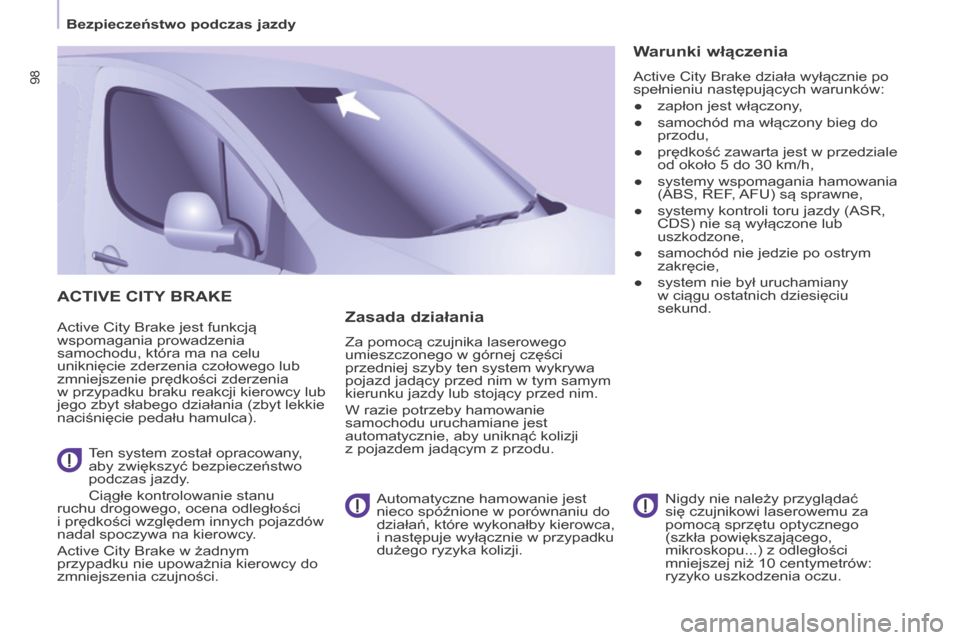 Peugeot Partner 2016  Instrukcja Obsługi (in Polish) 98
Bezpieczeństwo podczas jazdy
Partner-2-Vu_pl_Chap05_Securite_ed02-2015
ACTIVE CITy BrAKE
Active City Brake jest funkcją 
wspomagania prowadzenia 
samochodu, która ma na celu 
uniknięcie zderzen