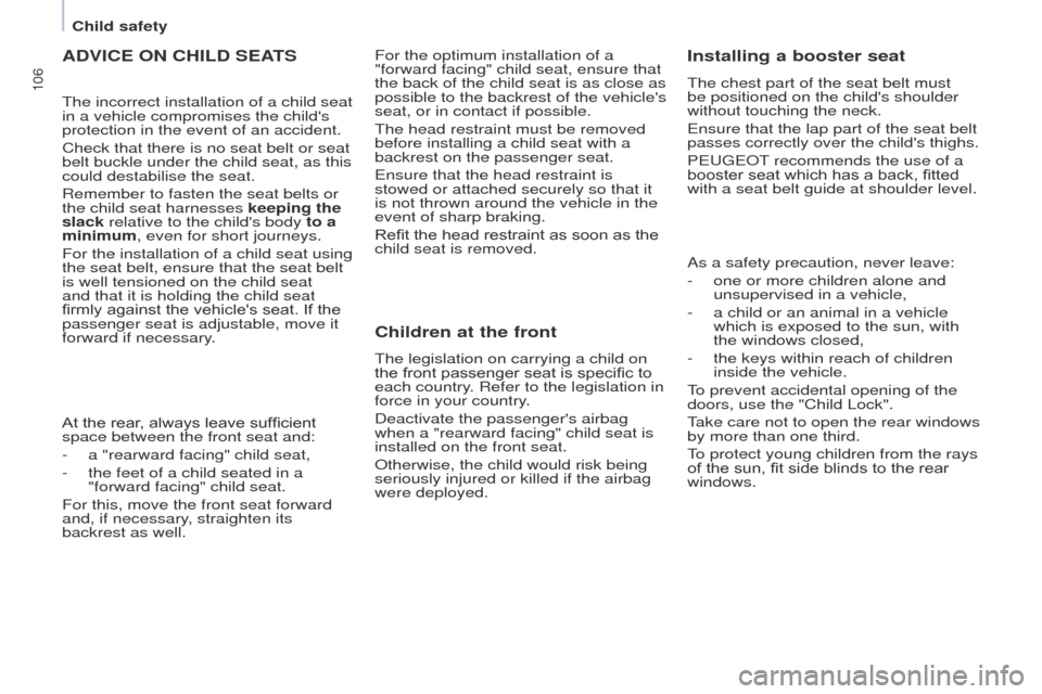 Peugeot Partner 2015  Owners Manual 106
Partner-2-VU_en_Chap05_Securite_ed02-2014
ADVICE ON CHILD SEATS
The incorrect installation of a child seat 
in a vehicle compromises the childs 
protection in the event of an accident.
Check that