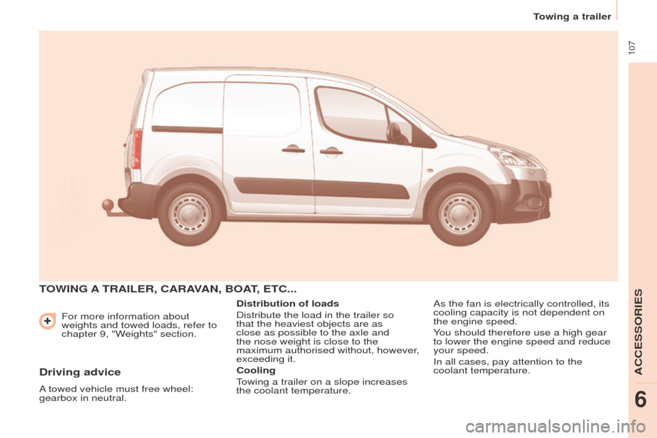 Peugeot Partner 2015  Owners Manual  107
Partner-2-VU_en_Chap06_Accessoire_ed02-2014
For more information about 
weights and towed loads, refer to 
chapter 9, "Weights" section.
TOWING A TRAILER, CARAVAN, BOAT, ETC...
Distribution of lo