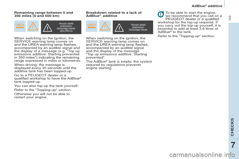 Peugeot Partner 2015 Owners Manual 123
Partner-2-VU_en_Chap07_Verification_ed02-2014
When switching on the ignition, the
SERVICE warning lamp comes on
and the UREA warning lamp flashes,
accompanied by an audible signal and
the disp Peugeot Partner 2015 Owners Manual 123
Partner-2-VU_en_Chap07_Verification_ed02-2014
When switching on the ignition, the
SERVICE warning lamp comes on
and the UREA warning lamp flashes,
accompanied by an audible signal and
the disp