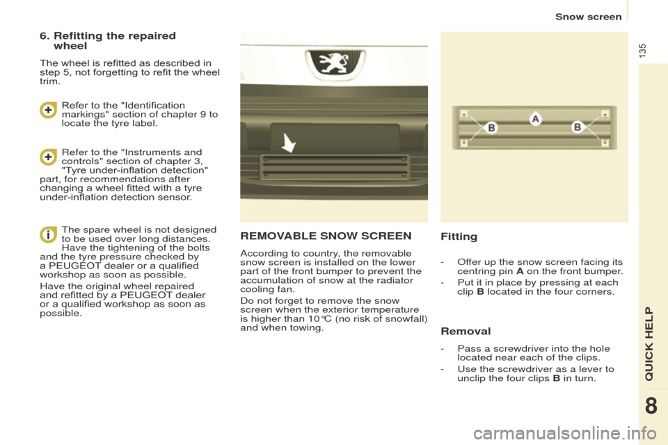 Peugeot Partner 2015  Owners Manual 135
Partner-2-VU_en_Chap08_Aide-rapide_ed02-2014
REMOVABLE SNOW SCREEN
According to country, the removable 
snow screen is installed on the lower 
part of the front bumper to prevent the 
accumulation