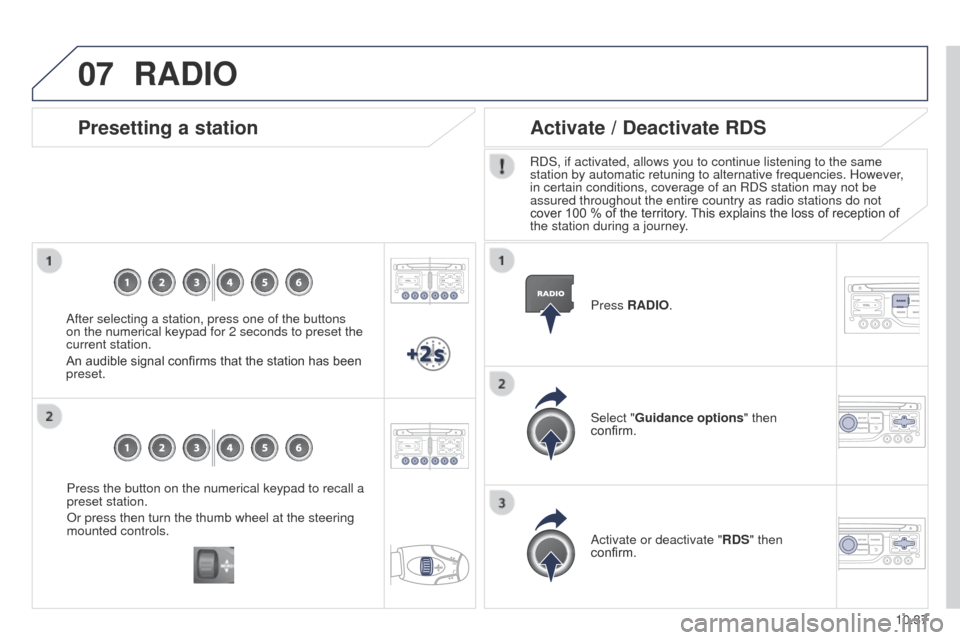 Peugeot Partner 2015 Owners Manual 07
10.37
Partner-2-VU_en_Chap10b_RT6-2-8_ed02-2014
Press the button on the numerical keypad to recall a
preset station.
Or press then turn the thumb wheel at the steering
mounted controls.
Presettin Peugeot Partner 2015 Owners Manual 07
10.37
Partner-2-VU_en_Chap10b_RT6-2-8_ed02-2014
Press the button on the numerical keypad to recall a
preset station.
Or press then turn the thumb wheel at the steering
mounted controls.
Presettin