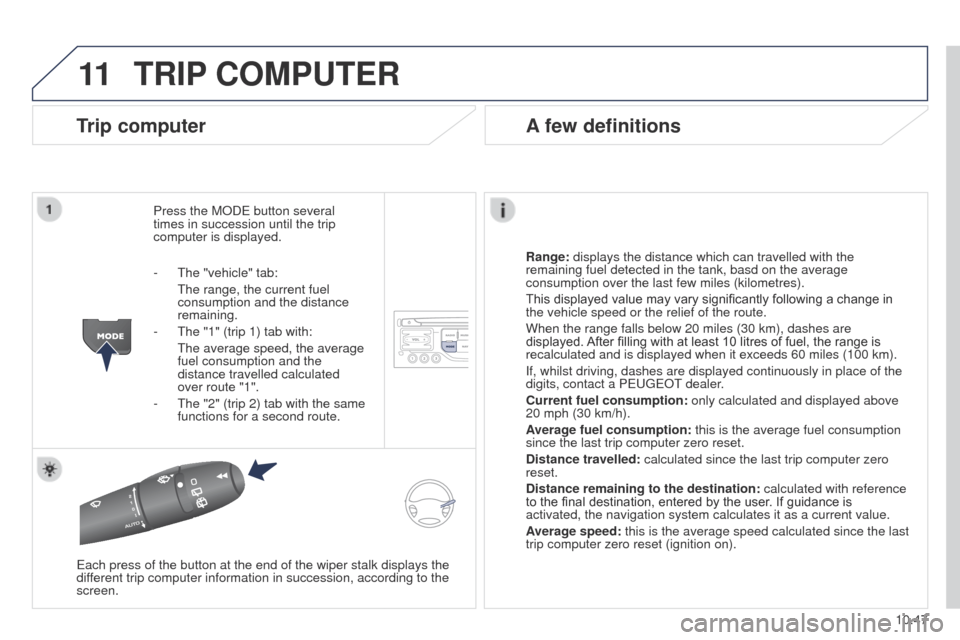 Peugeot Partner 2015  Owners Manual 11
10.47
Partner-2-VU_en_Chap10b_RT6-2-8_ed02-2014
TRIP COMPUTER
Trip computer
Press the MODE button several 
times in succession until the trip 
computer is displayed.
Range: displays the distance wh