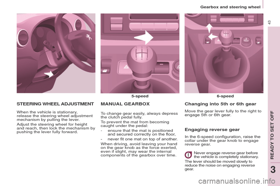 Peugeot Partner 2015 Service Manual 43
Partner-2-VU_en_Chap03_Pret-a-partir_ed02-2014
MANUAL GEARBOX
5-speed
6-speed
To change gear easily, always depress
the clutch pedal fully.
To prevent the mat from becoming
caught under the pedal Peugeot Partner 2015 Service Manual 43
Partner-2-VU_en_Chap03_Pret-a-partir_ed02-2014
MANUAL GEARBOX
5-speed
6-speed
To change gear easily, always depress
the clutch pedal fully.
To prevent the mat from becoming
caught under the pedal