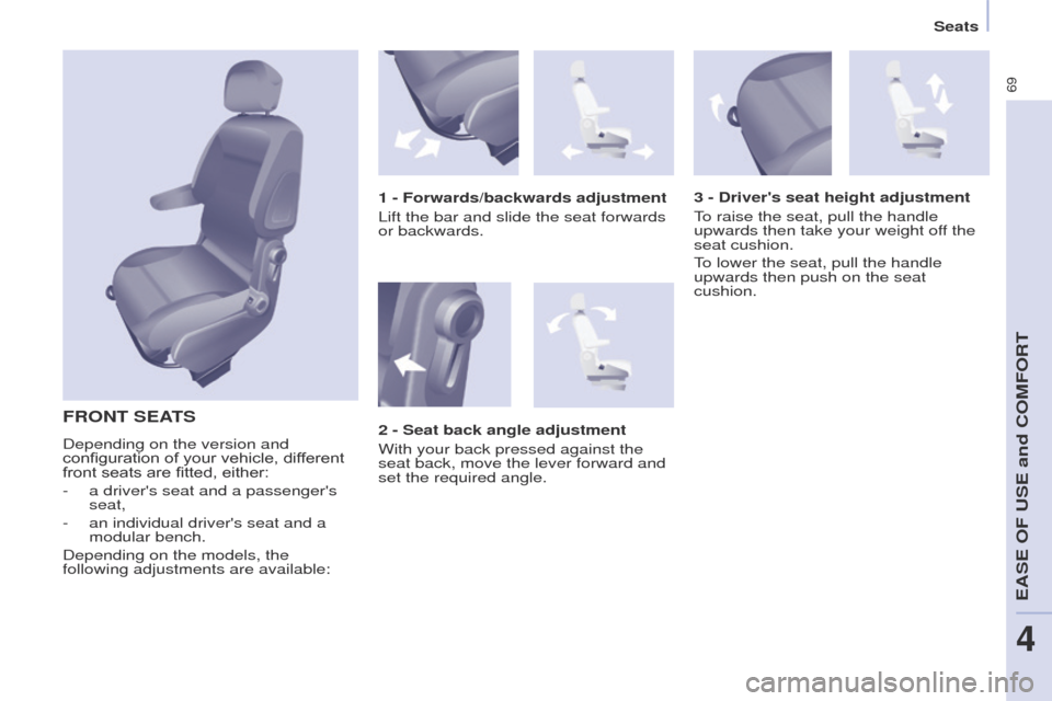 Peugeot Partner 2015  Owners Manual 69
Partner-2-VU_en_Chap04_Ergonomie_ed02-2014
FRONT SEATS
Depending on the version and 
configuration of your vehicle, different 
front seats are fitted, either:
- 
a drivers seat and a passengers 
