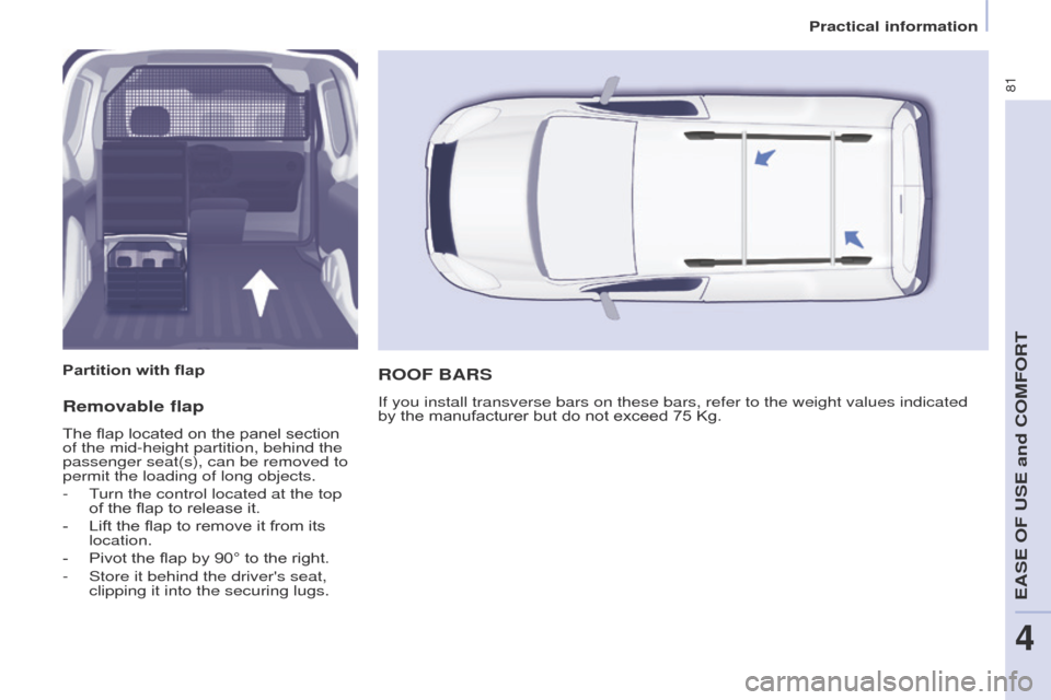 Peugeot Partner 2015  Owners Manual 81
Partner-2-VU_en_Chap04_Ergonomie_ed02-2014
Removable flap
The flap located on the panel section 
of the mid-height partition, behind the 
passenger seat(s), can be removed to 
permit the loading of