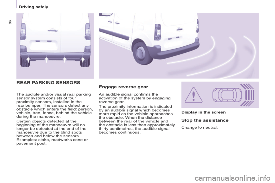 Peugeot Partner 2015 Manual Online 86
Partner-2-VU_en_Chap05_Securite_ed02-2014
The audible and/or visual rear parking
sensor system consists of four
proximity sensors, installed in the
rear bumper. The sensors detect any
obstacle Peugeot Partner 2015 Manual Online 86
Partner-2-VU_en_Chap05_Securite_ed02-2014
The audible and/or visual rear parking
sensor system consists of four
proximity sensors, installed in the
rear bumper. The sensors detect any
obstacle
