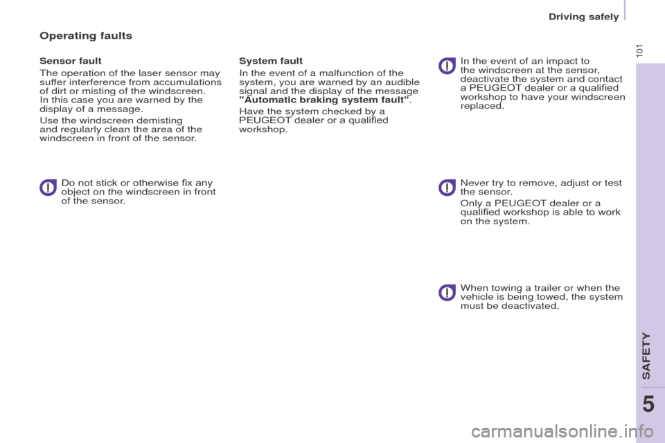 Peugeot Partner 2015  Owners Manual - RHD (UK, Australia) 101
Partner-2-VU_en_Chap05_Securite_ed01-2015
Operating faults
Sensor fault
The operation of the laser sensor may 
suffer interference from accumulations 
of dirt or misting of the windscreen. 
In thi