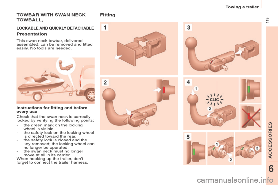 Peugeot Partner 2015  Owners Manual - RHD (UK, Australia)  11 9
Partner-2-VU_en_Chap06_Accessoire_ed01-2015
TOWBAR  WITH   SWAN   NECK  
T

OWBALL ,
LOCKABLE AND   QUICKLY  DETACHABLE
Presentation
This swan neck towbar, delivered 
assembled, can be removed a