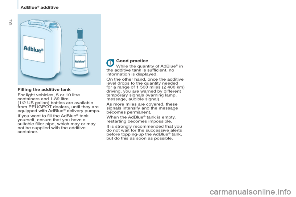 Peugeot Partner 2015  Owners Manual - RHD (UK, Australia) 134
Partner-2-VU_en_Chap07_Verification_ed01-2015
Good practice
While the quantity of AdBlue® in 
the additive tank is sufficient, no 
information is displayed.
On the other hand, once the additive 

