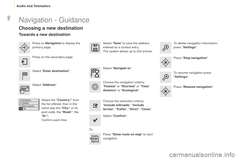 Peugeot Partner 2015  Owners Manual - RHD (UK, Australia) 182
Partner-2-VU_en_Chap10a_SMEGplus_ed01-2015
Navigation - Guidance
Choosing a new destination
Select "Enter destination ". Select "
Save" to save the address 
entered as a contact entry.
The system 