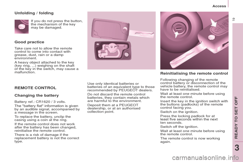 Peugeot Partner 2015  Owners Manual - RHD (UK, Australia) 19
Partner-2-VU_en_Chap03_Pret-a-partir_ed01-2015
Good practice
Take care not to allow the remote 
control to come into contact with 
grease, dust, rain or a damp 
environment.
A heavy object attached