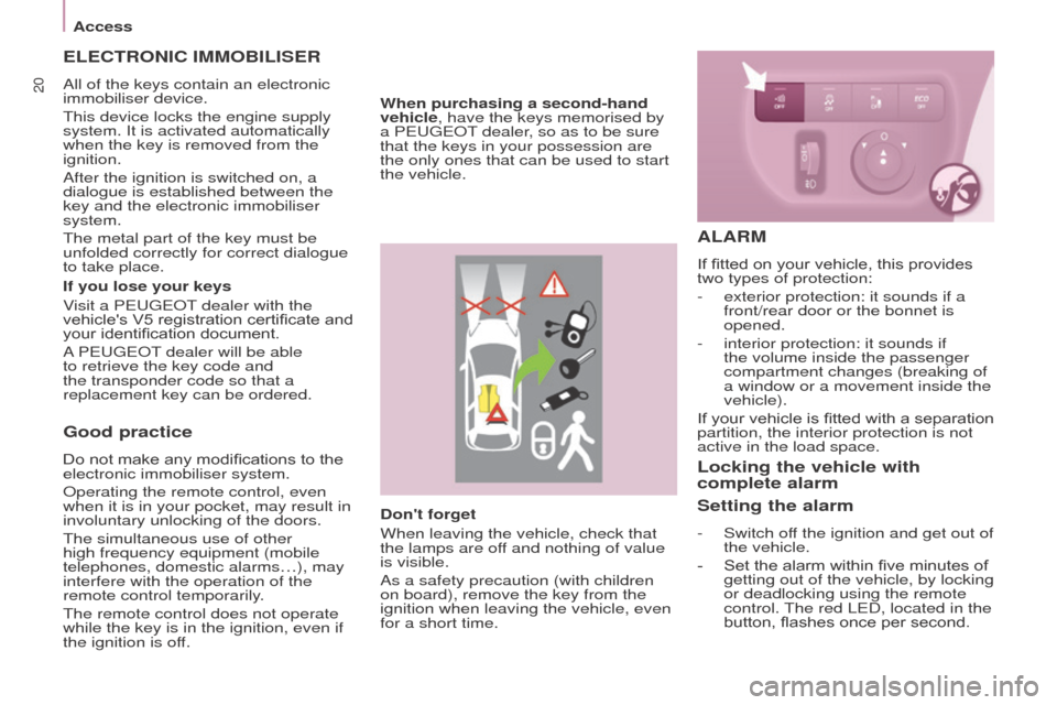 Peugeot Partner 2015 - RHD (UK, Australia) Owners Guide 20
Partner-2-VU_en_Chap03_Pret-a-partir_ed01-2015
Good practice
Do not make any modifications to the
electronic immobiliser system.
Operating the remote control, even
when it is in your pocket, may Peugeot Partner 2015 - RHD (UK, Australia) Owners Guide 20
Partner-2-VU_en_Chap03_Pret-a-partir_ed01-2015
Good practice
Do not make any modifications to the
electronic immobiliser system.
Operating the remote control, even
when it is in your pocket, may