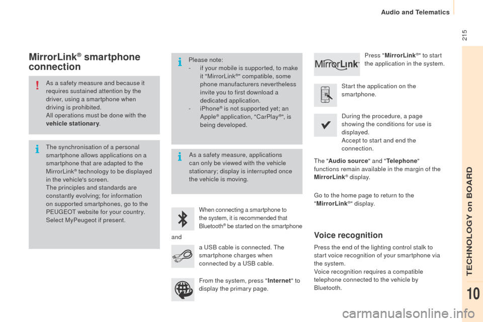 Peugeot Partner 2015  Owners Manual - RHD (UK, Australia)  215
Partner-2-VU_en_Chap10a_SMEGplus_ed01-2015
As a safety measure and because it 
requires sustained attention by the 
driver, using a smartphone when 
driving is prohibited.
All operations must be 