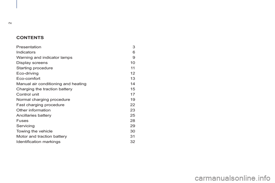 Peugeot Partner 2015  Owners Manual - RHD (UK, Australia) 2
Presentation 3
Indicators 6
Warning and indicator lamps  9
Display screens  10
Starting procedure  11
Eco-driving 12
Eco-comfort 13
Manual air conditioning and heating  14
Charging the traction batt