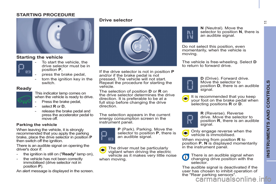 Peugeot Partner 2015  Owners Manual - RHD (UK, Australia) 11
  INSTRUMENTS AND CONTROLS 
 
 
Starting the vehicle 
 
 
 
-   To start the vehicle, the 
drive selector must be in 
position  P 
, 
   
-   press the brake pedal, 
   
-   torn the ignition key i