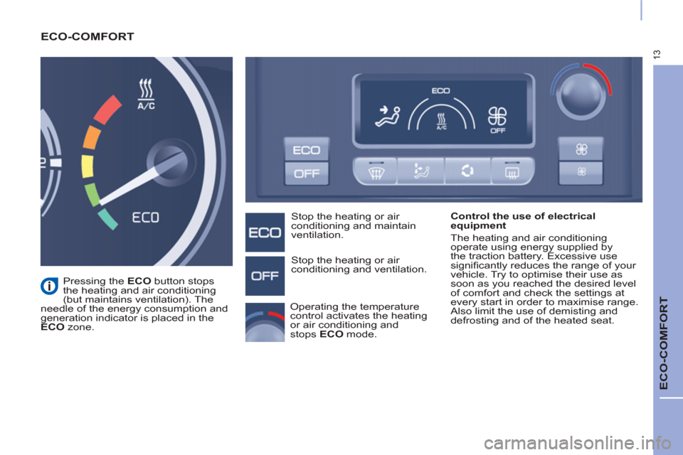 Peugeot Partner 2015  Owners Manual - RHD (UK, Australia) 13
  ECO-COMFORT 
 
ECO-COMFORT  
 
 
Control the use of electrical 
equipment 
  The heating and air conditioning 
operate using energy supplied by 
the traction battery. Excessive use 
signiﬁ cant