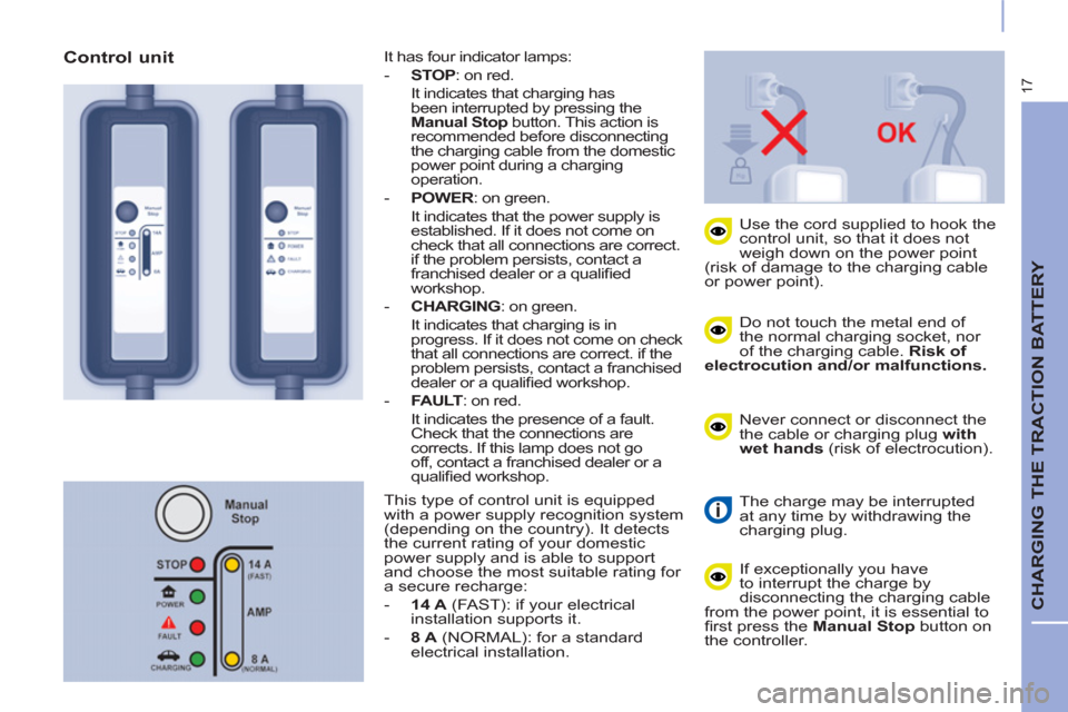 Peugeot Partner 2015  Owners Manual - RHD (UK, Australia) 17
  CHARGING THE TRACTION BATTERY 
 
 
Do not touch the metal end of 
the normal charging socket, nor 
of the charging cable.  Risk of 
electrocution and/or malfunctions. 
 
     
Use the cord suppli