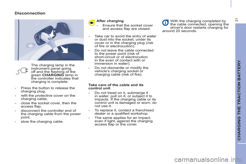 Peugeot Partner 2015  Owners Manual - RHD (UK, Australia) 21
  CHARGING THE TRACTION BATTERY 
 
 
 
-   Press the button to release the 
charging plug, 
   
-  reﬁ t the protective cover on the 
charging cable, 
   
-   close the socket cover, then the 
ac