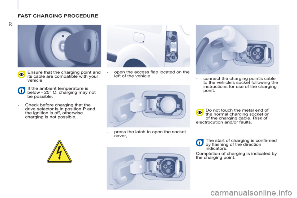 Peugeot Partner 2015  Owners Manual - RHD (UK, Australia) 22
  FAST CHARGING PROCEDURE 
 
 
 
-   Check before charging that the 
drive selector is in position  P 
 and 
the ignition is off, otherwise 
charging is not possible,    
Ensure that the charging p