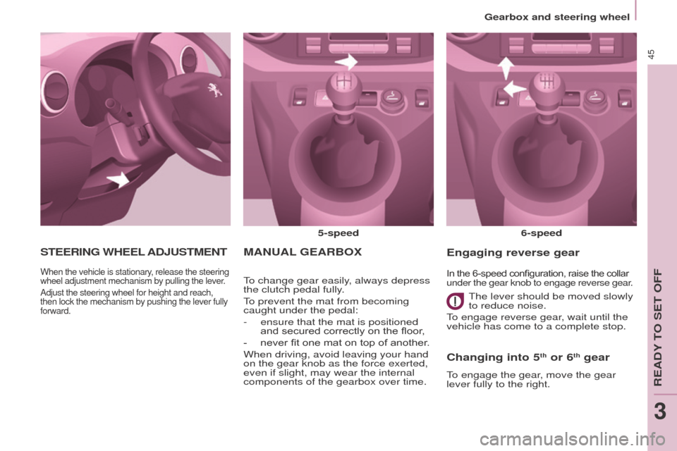 Peugeot Partner 2015 - RHD (UK, Australia) Service Manual 45
Partner-2-VU_en_Chap03_Pret-a-partir_ed01-2015
MANUAL GEARBO x
5-speed
6-speed
To change gear easily, always depress
the clutch pedal fully.
To prevent the mat from becoming
caught under the peda Peugeot Partner 2015 - RHD (UK, Australia) Service Manual 45
Partner-2-VU_en_Chap03_Pret-a-partir_ed01-2015
MANUAL GEARBO x
5-speed
6-speed
To change gear easily, always depress
the clutch pedal fully.
To prevent the mat from becoming
caught under the peda