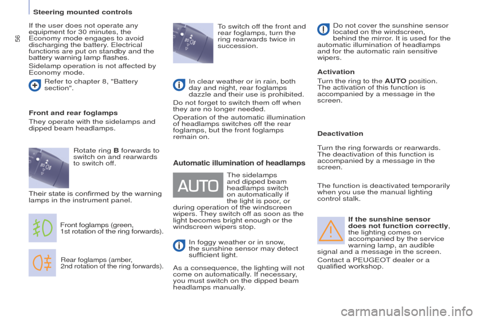 Peugeot Partner 2015   - RHD (UK, Australia) Workshop Manual 56
Partner-2-VU_en_Chap04_Ergonomie_ed01-2015
If the sunshine sensor 
does not function correctly, 
the lighting comes on 
accompanied by the service 
warning lamp, an audible 
signal and a message in