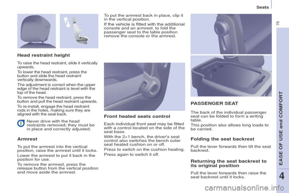 Peugeot Partner 2015   - RHD (UK, Australia) Manual PDF 75
Partner-2-VU_en_Chap04_Ergonomie_ed01-2015
Never drive with the head 
restraints removed; they must be 
in place and correctly adjusted.
ArmrestFront heated seats control
Each individual front seat