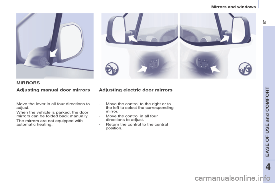 Peugeot Partner 2015   - RHD (UK, Australia) Manual Online 87
Partner-2-VU_en_Chap04_Ergonomie_ed01-2015
Adjusting electric door mirrors
M
IRRORSAdjusting manual door mirrors
Move the lever in all four directions to 
adjust.
When the vehicle is parked, the do