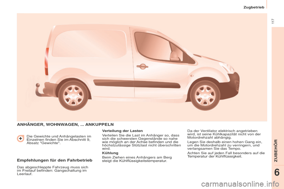 Peugeot Partner 2015 Betriebsanleitung (in German) 11 7
Partner-2-VU_de_Chap06_Accessoire_ed01-2015
Die Gewichte und Anhängelasten im
Einzelnen finden Sie im Abschnitt 9,
Absatz "Gewichte".
ANHäNGER, WOHNWAGEN, ... ANKUPPELN
Verteilung der Lasten Peugeot Partner 2015 Betriebsanleitung (in German) 11 7
Partner-2-VU_de_Chap06_Accessoire_ed01-2015
Die Gewichte und Anhängelasten im
Einzelnen finden Sie im Abschnitt 9,
Absatz "Gewichte".
ANHäNGER, WOHNWAGEN, ... ANKUPPELN
Verteilung der Lasten