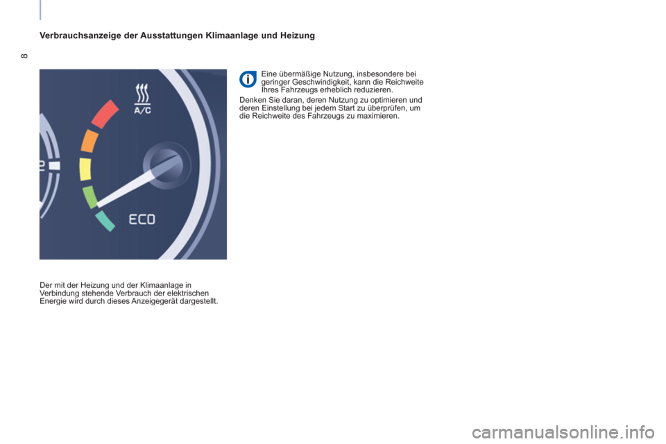 Peugeot Partner 2015 Betriebsanleitung (in German) 8
Verbrauchsanzeige der Ausstattungen Klimaanlage und Heizung
Der mit der Heizung und der Klimaanlage in
Verbindung stehende Verbrauch der elektrischen
Energie wird durch dieses Anzeigegerät Peugeot Partner 2015 Betriebsanleitung (in German) 8
Verbrauchsanzeige der Ausstattungen Klimaanlage und Heizung
Der mit der Heizung und der Klimaanlage in
Verbindung stehende Verbrauch der elektrischen
Energie wird durch dieses Anzeigegerät
