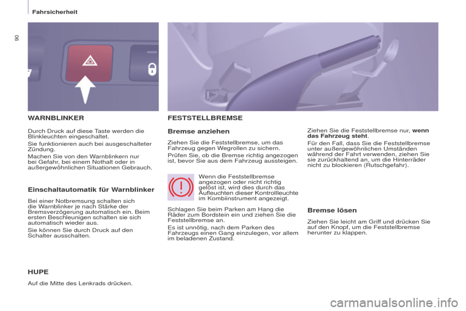 Peugeot Partner 2015  Betriebsanleitung (in German) 90
Partner-2-VU_de_Chap05_Securite_ed01-2015
WARNBLINKER
H
UPE
Auf die Mitte des Lenkrads drücken.
FESTSTELLBREMSE
Bremse anziehen
Ziehen Sie die Feststellbremse, um das 
Fahrzeug gegen Wegrollen zu 