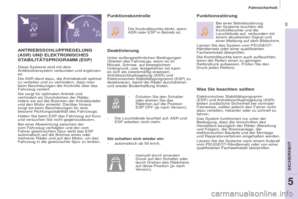 Peugeot Partner 2015  Betriebsanleitung (in German) 95
Partner-2-VU_de_Chap05_Securite_ed01-2015
ANTRIEBSSCHLUPFREGELUNG 
(ASR)  UND   ELEKTRONISCHES  
S
TABILIT ä TSPROGRAMM  (ESP)
Diese Systeme sind mit dem 
Antiblockiersystem verbunden und ergänze