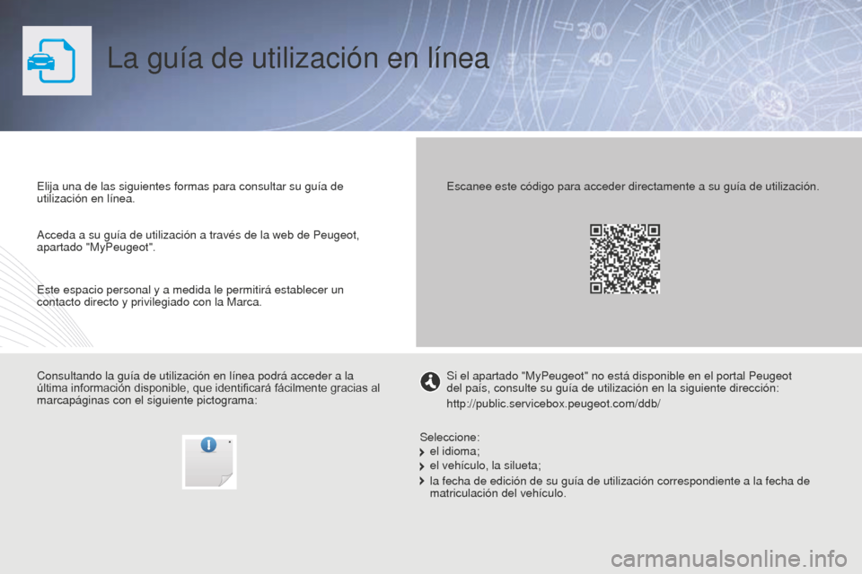 Peugeot Partner 2015 Manual del propietario (in Spanish) Partner-2-VU_es_Chap00_Couv-debut_ed01-2015
La guía de utilización en línea
Elija una de las siguientes formas para consultar su guía de
utilización en línea.
Consultando la guía de utilizaci Peugeot Partner 2015 Manual del propietario (in Spanish) Partner-2-VU_es_Chap00_Couv-debut_ed01-2015
La guía de utilización en línea
Elija una de las siguientes formas para consultar su guía de
utilización en línea.
Consultando la guía de utilizaci