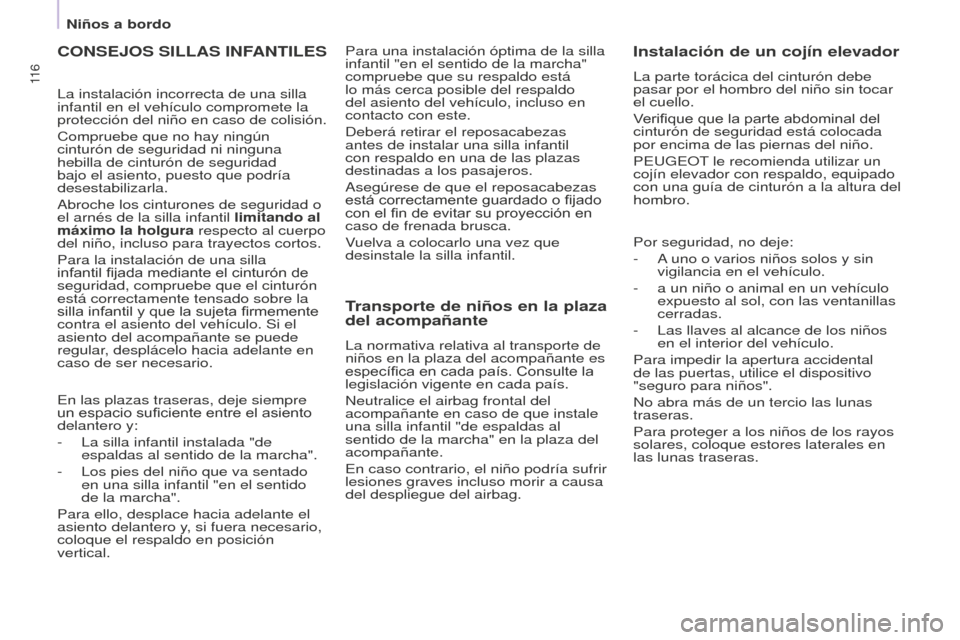 Peugeot Partner 2015 Manual del propietario (in Spanish) 11 6
Partner-2-VU_es_Chap05_Securite_ed01-2015
CONSEJOS SILLAS INFANTILES
La instalación incorrecta de una silla
infantil en el vehículo compromete la
protección del niño en caso de colisión.
C Peugeot Partner 2015 Manual del propietario (in Spanish) 11 6
Partner-2-VU_es_Chap05_Securite_ed01-2015
CONSEJOS SILLAS INFANTILES
La instalación incorrecta de una silla
infantil en el vehículo compromete la
protección del niño en caso de colisión.
C
