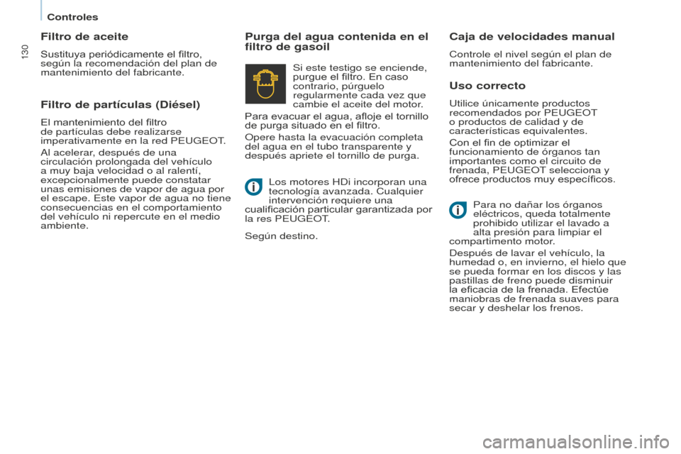 Peugeot Partner 2015 Manual del propietario (in Spanish) 130
Partner-2-VU_es_Chap07_Verification_ed01-2015
Uso correcto
Utilice únicamente productos
recomendados por PEUGEOT
o productos de calidad y de
características equivalentes.
Con el fin de optimi Peugeot Partner 2015 Manual del propietario (in Spanish) 130
Partner-2-VU_es_Chap07_Verification_ed01-2015
Uso correcto
Utilice únicamente productos
recomendados por PEUGEOT
o productos de calidad y de
características equivalentes.
Con el fin de optimi