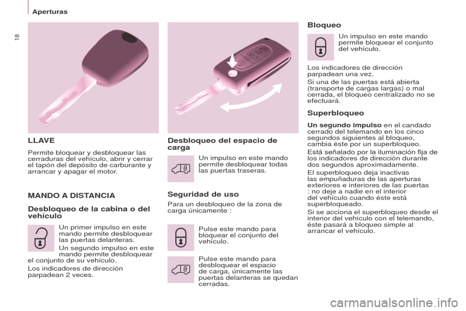 Peugeot Partner 2015 Manual del propietario (in Spanish) 18
Partner-2-VU_es_Chap03_Pret-a-partir_ed01-2015
LLAVE
Permite bloquear y desbloquear las
cerraduras del vehículo, abrir y cerrar
el tapón del depósito de carburante y
arrancar y apagar el moto Peugeot Partner 2015 Manual del propietario (in Spanish) 18
Partner-2-VU_es_Chap03_Pret-a-partir_ed01-2015
LLAVE
Permite bloquear y desbloquear las
cerraduras del vehículo, abrir y cerrar
el tapón del depósito de carburante y
arrancar y apagar el moto