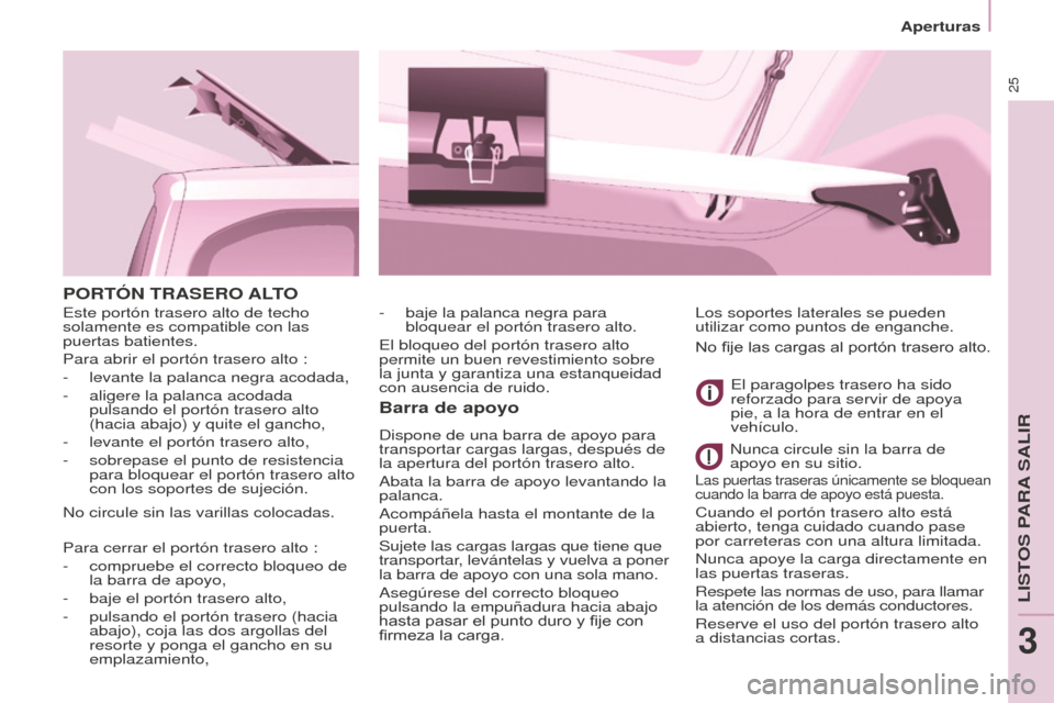 Peugeot Partner 2015 Manual del propietario (in Spanish) 25
Partner-2-VU_es_Chap03_Pret-a-partir_ed01-2015
PORTÓN TRASERO ALTO
Barra de apoyo
Dispone de una barra de apoyo para
transportar cargas largas, después de
la apertura del portón trasero alto. Peugeot Partner 2015 Manual del propietario (in Spanish) 25
Partner-2-VU_es_Chap03_Pret-a-partir_ed01-2015
PORTÓN TRASERO ALTO
Barra de apoyo
Dispone de una barra de apoyo para
transportar cargas largas, después de
la apertura del portón trasero alto.