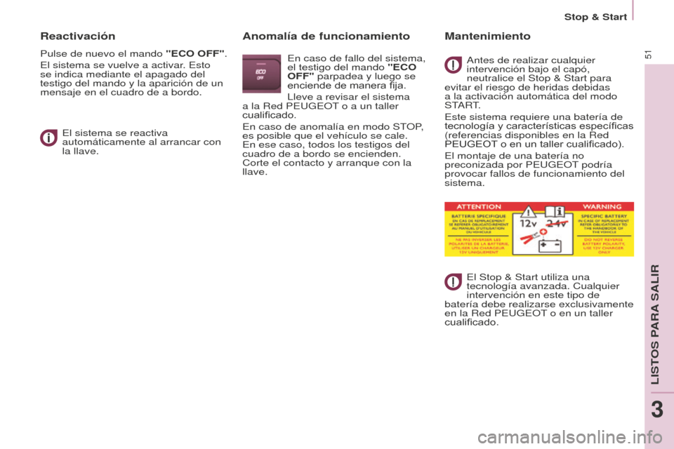 Peugeot Partner 2015  Manual del propietario (in Spanish) Stop & Start
51
Partner-2-VU_es_Chap03_Pret-a-partir_ed01-2015
Reactivación
Pulse de nuevo el mando "ECO OFF".
El sistema se vuelve a activar. Esto 
se indica mediante el apagado del 
testigo del man
