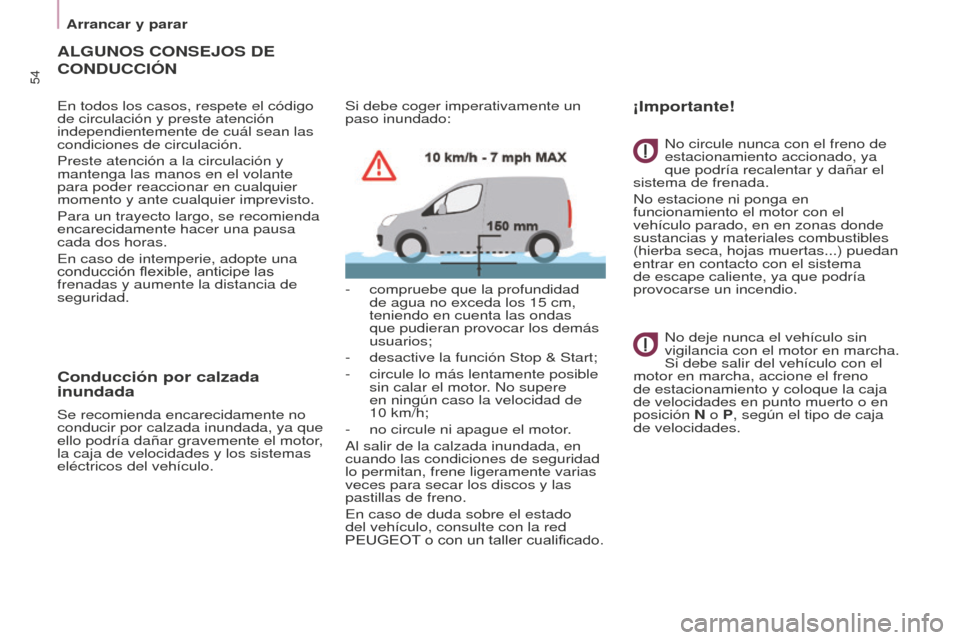 Peugeot Partner 2015  Manual del propietario (in Spanish) 54
Partner-2-VU_es_Chap03_Pret-a-partir_ed01-2015
ALGUNOS CONSEJOS DE 
CONDUCCIÓN
En todos los casos, respete el código 
de circulación y preste atención 
independientemente de cuál sean las 
con