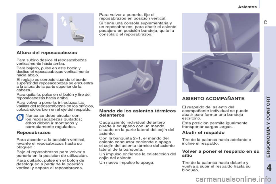 Peugeot Partner 2015 Manual del propietario (in Spanish) 75
Partner-2-VU_es_Chap04_Ergonomie_ed01-2015
Nunca se debe circular con
los reposacabezas quitados;
éstos deben ir montados y
correctamente regulados.
ReposabrazosMando de los asientos térmicos Peugeot Partner 2015 Manual del propietario (in Spanish) 75
Partner-2-VU_es_Chap04_Ergonomie_ed01-2015
Nunca se debe circular con
los reposacabezas quitados;
éstos deben ir montados y
correctamente regulados.
ReposabrazosMando de los asientos térmicos