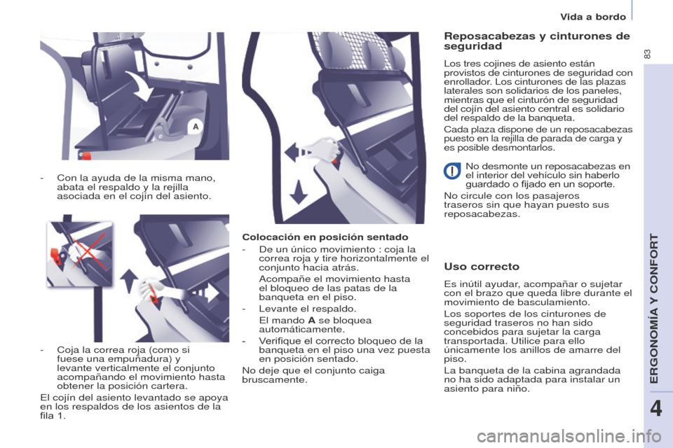 Peugeot Partner 2015 Manual del propietario (in Spanish) 83
Partner-2-VU_es_Chap04_Ergonomie_ed01-2015
Colocación en posición sentado
-
De un único movimiento : coja la
correa roja y tire horizontalmente el
conjunto hacia atrás.
Acompañe el movimie Peugeot Partner 2015 Manual del propietario (in Spanish) 83
Partner-2-VU_es_Chap04_Ergonomie_ed01-2015
Colocación en posición sentado
-
De un único movimiento : coja la
correa roja y tire horizontalmente el
conjunto hacia atrás.
Acompañe el movimie