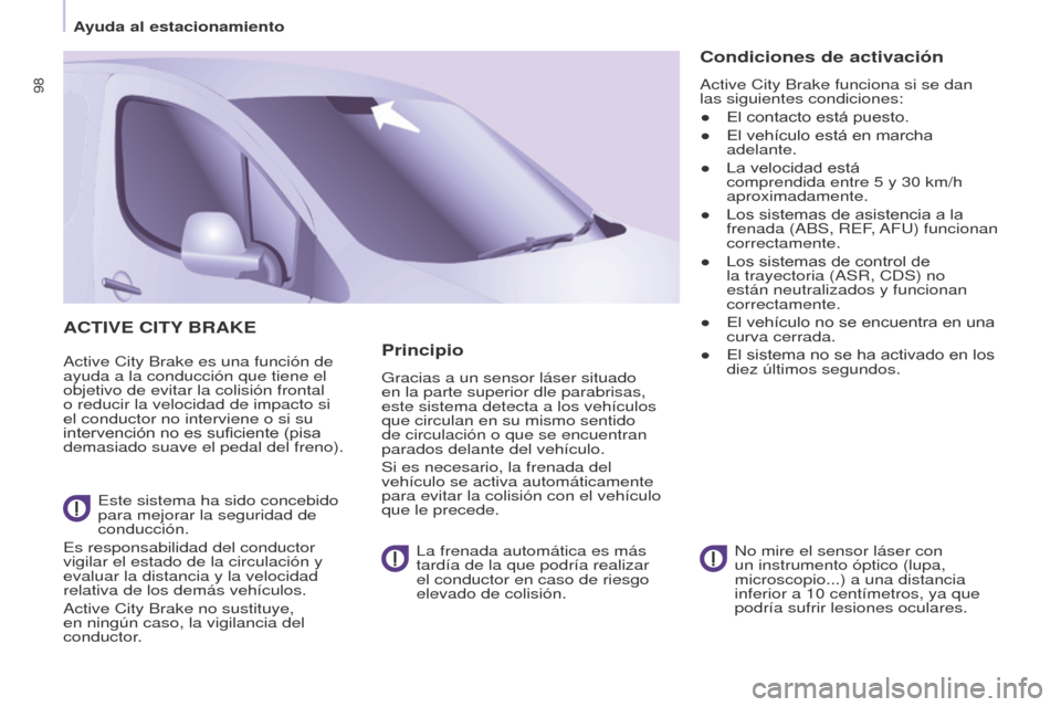 Peugeot Partner 2015 Manual del propietario (in Spanish) 98
Partner-2-VU_es_Chap05_Securite_ed01-2015
ACTIVE CITY BRAKE
Active City Brake es una función de
ayuda a la conducción que tiene el
objetivo de evitar la colisión frontal
o reducir la velocida Peugeot Partner 2015 Manual del propietario (in Spanish) 98
Partner-2-VU_es_Chap05_Securite_ed01-2015
ACTIVE CITY BRAKE
Active City Brake es una función de
ayuda a la conducción que tiene el
objetivo de evitar la colisión frontal
o reducir la velocida