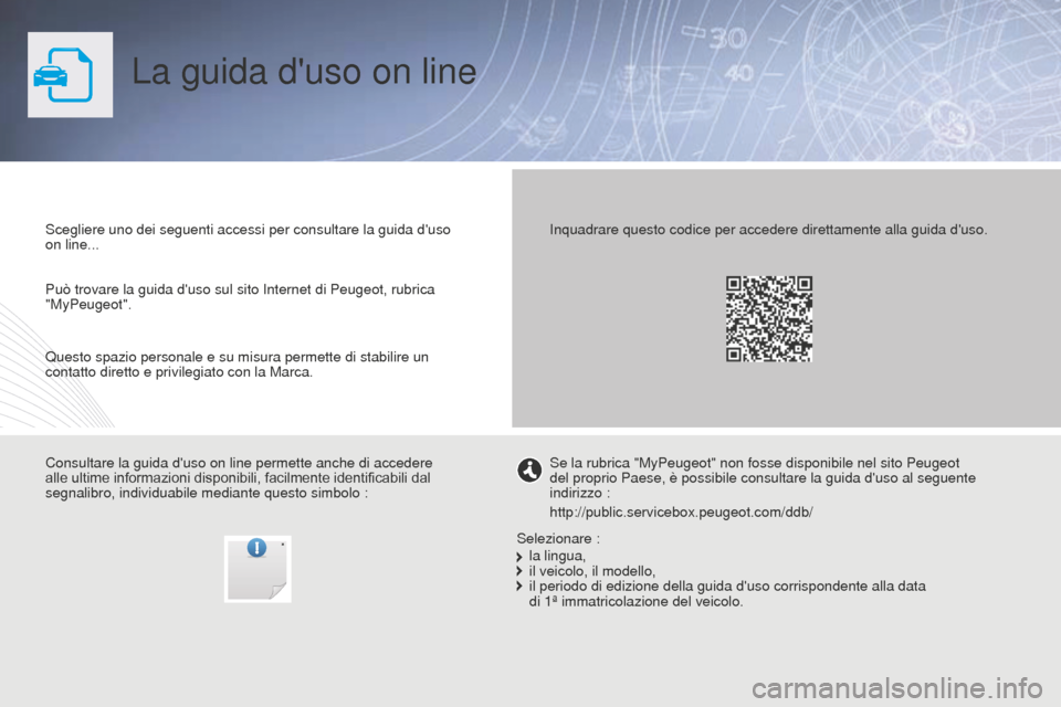 Peugeot Partner 2015 Manuale del proprietario (in Italian) Partner-2-VU_it_Chap00_Couv-debut_ed01-2015
La guida duso on line
Scegliere uno dei seguenti accessi per consultare la guida duso
on line...
Consultare la guida duso on line permette anche di acce Peugeot Partner 2015 Manuale del proprietario (in Italian) Partner-2-VU_it_Chap00_Couv-debut_ed01-2015
La guida duso on line
Scegliere uno dei seguenti accessi per consultare la guida duso
on line...
Consultare la guida duso on line permette anche di acce